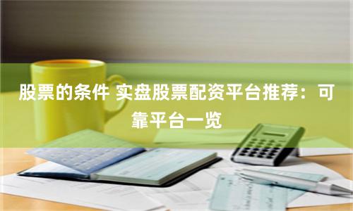 股票的条件 实盘股票配资平台推荐：可靠平台一览
