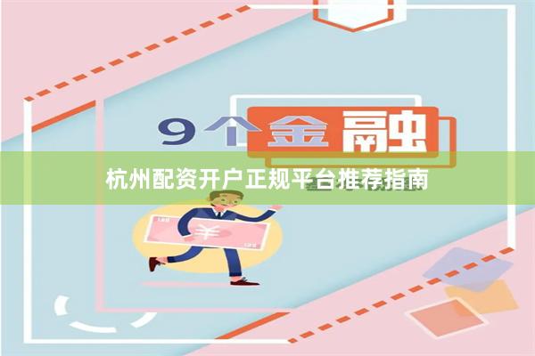 杭州配资开户正规平台推荐指南