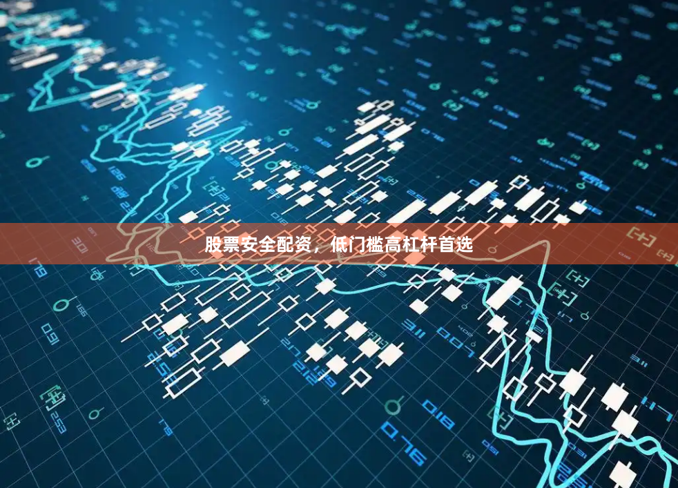 股票安全配资，低门槛高杠杆首选