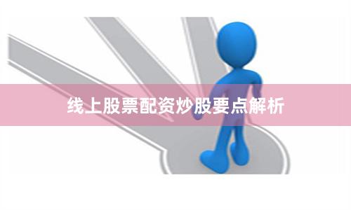 线上股票配资炒股要点解析