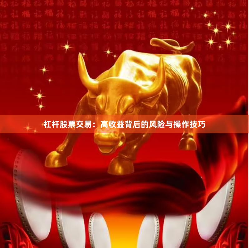 杠杆股票交易：高收益背后的风险与操作技巧