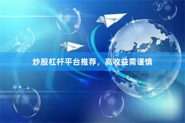 炒股杠杆平台推荐,高收益需谨慎