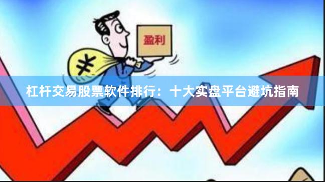 杠杆交易股票软件排行：十大实盘平台避坑指南